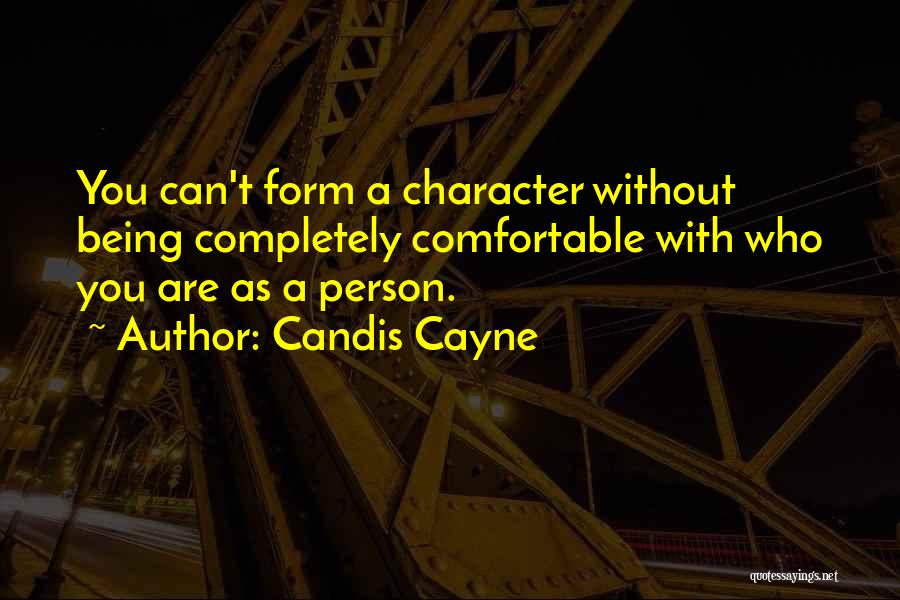 Candis Cayne Quotes: You Can't Form A Character Without Being Completely Comfortable With Who You Are As A Person.