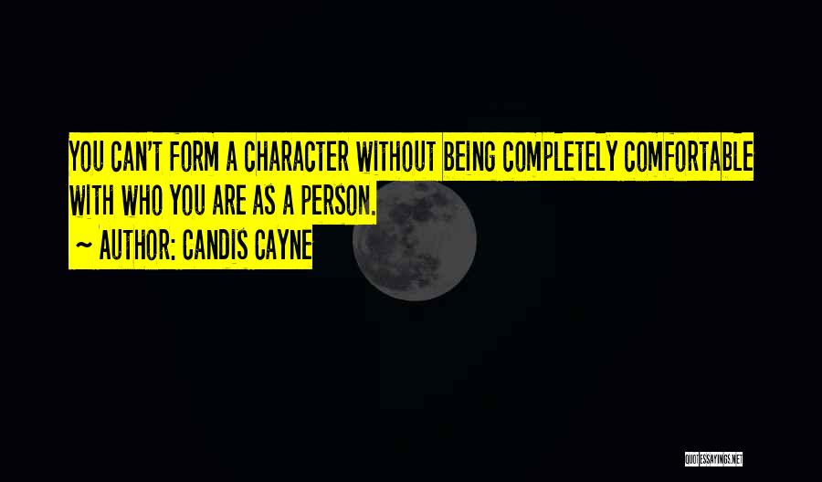 Candis Cayne Quotes: You Can't Form A Character Without Being Completely Comfortable With Who You Are As A Person.