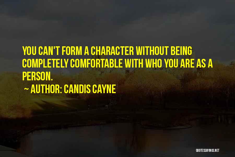 Candis Cayne Quotes: You Can't Form A Character Without Being Completely Comfortable With Who You Are As A Person.