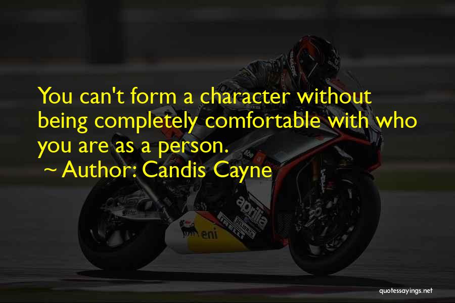 Candis Cayne Quotes: You Can't Form A Character Without Being Completely Comfortable With Who You Are As A Person.