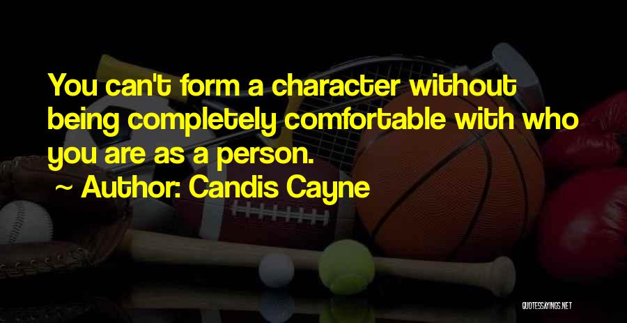 Candis Cayne Quotes: You Can't Form A Character Without Being Completely Comfortable With Who You Are As A Person.