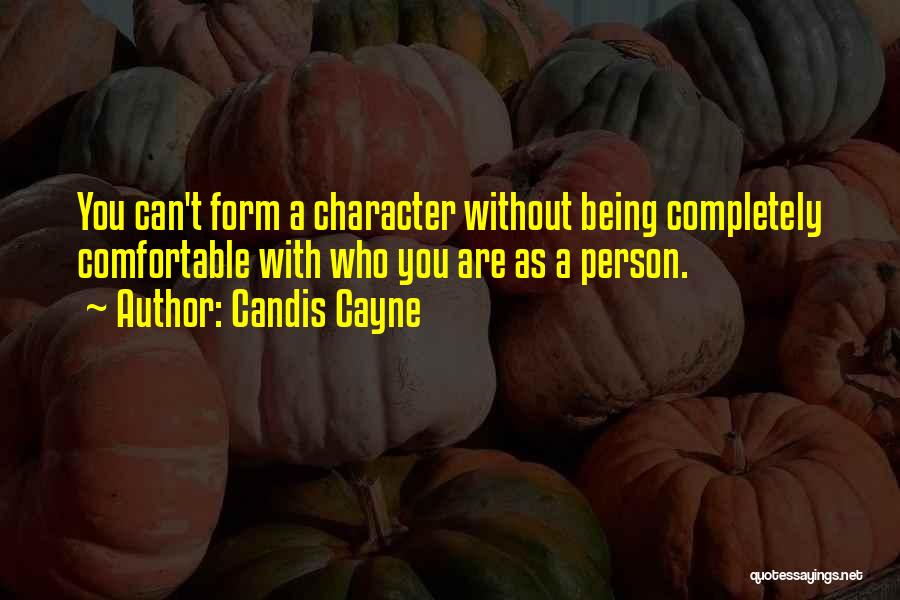 Candis Cayne Quotes: You Can't Form A Character Without Being Completely Comfortable With Who You Are As A Person.