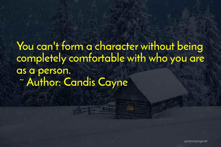 Candis Cayne Quotes: You Can't Form A Character Without Being Completely Comfortable With Who You Are As A Person.