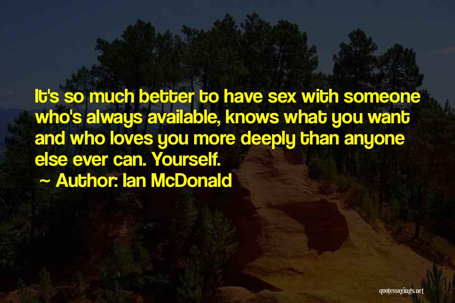 Ian McDonald Quotes: It's So Much Better To Have Sex With Someone Who's Always Available, Knows What You Want And Who Loves You