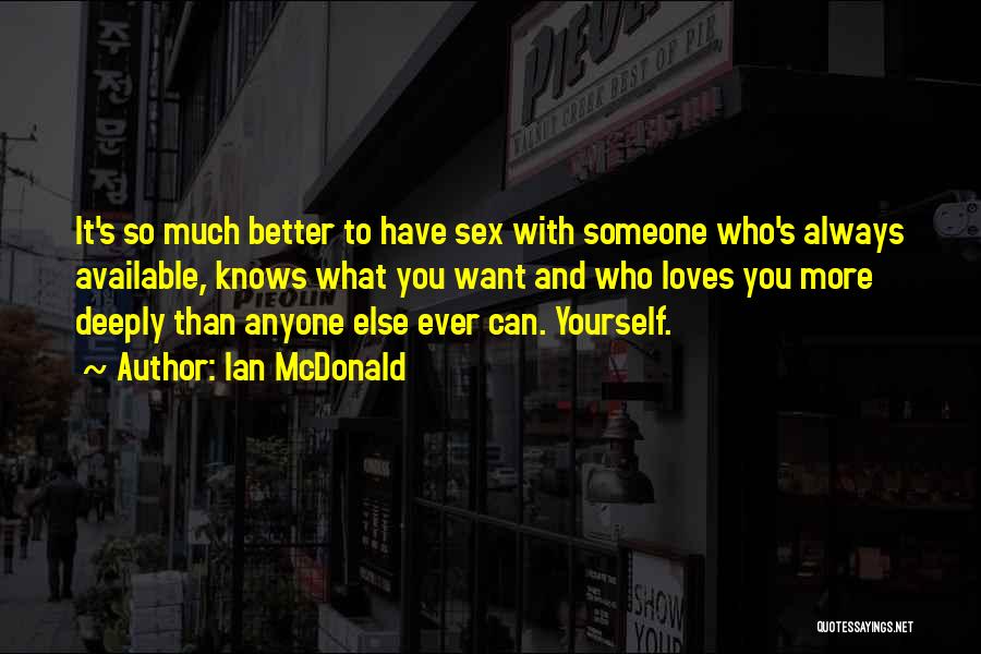 Ian McDonald Quotes: It's So Much Better To Have Sex With Someone Who's Always Available, Knows What You Want And Who Loves You