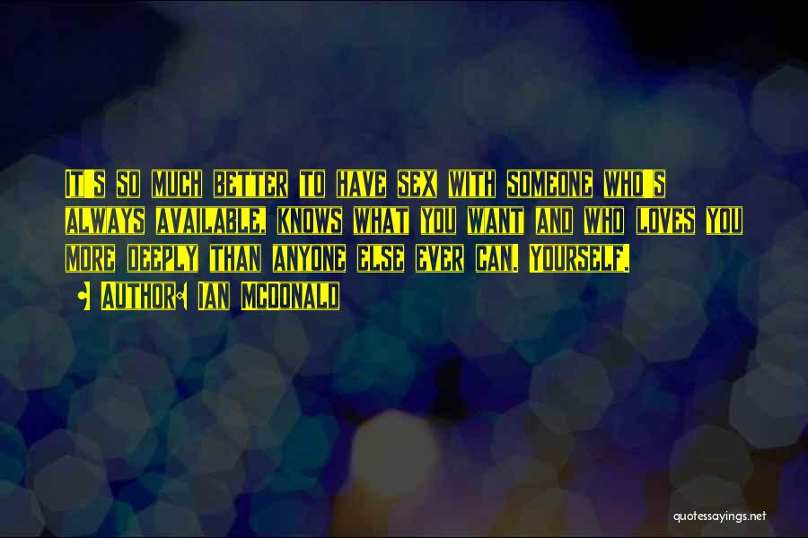 Ian McDonald Quotes: It's So Much Better To Have Sex With Someone Who's Always Available, Knows What You Want And Who Loves You
