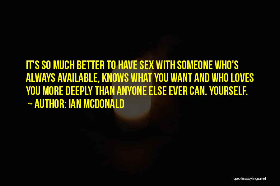 Ian McDonald Quotes: It's So Much Better To Have Sex With Someone Who's Always Available, Knows What You Want And Who Loves You