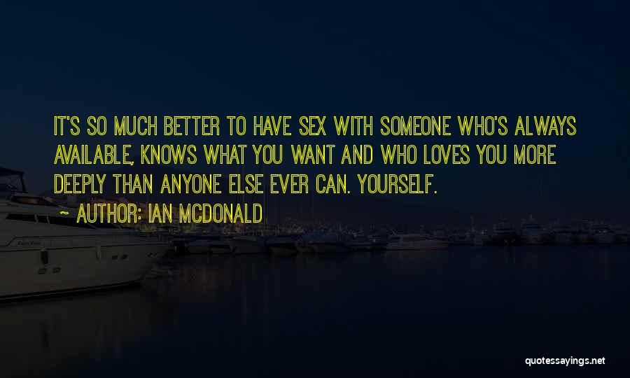 Ian McDonald Quotes: It's So Much Better To Have Sex With Someone Who's Always Available, Knows What You Want And Who Loves You