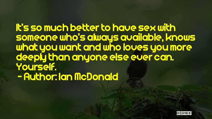 Ian McDonald Quotes: It's So Much Better To Have Sex With Someone Who's Always Available, Knows What You Want And Who Loves You