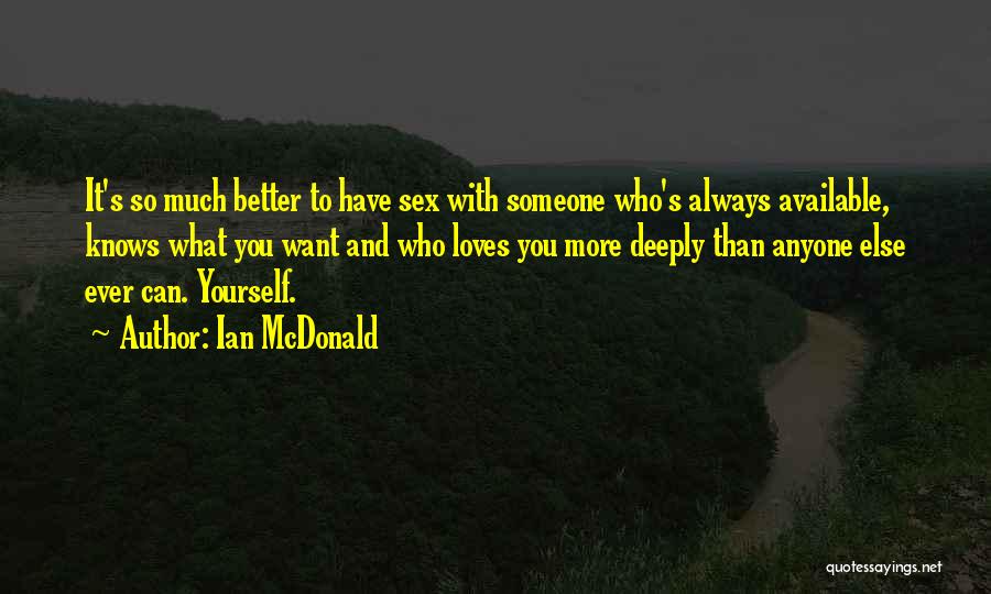 Ian McDonald Quotes: It's So Much Better To Have Sex With Someone Who's Always Available, Knows What You Want And Who Loves You