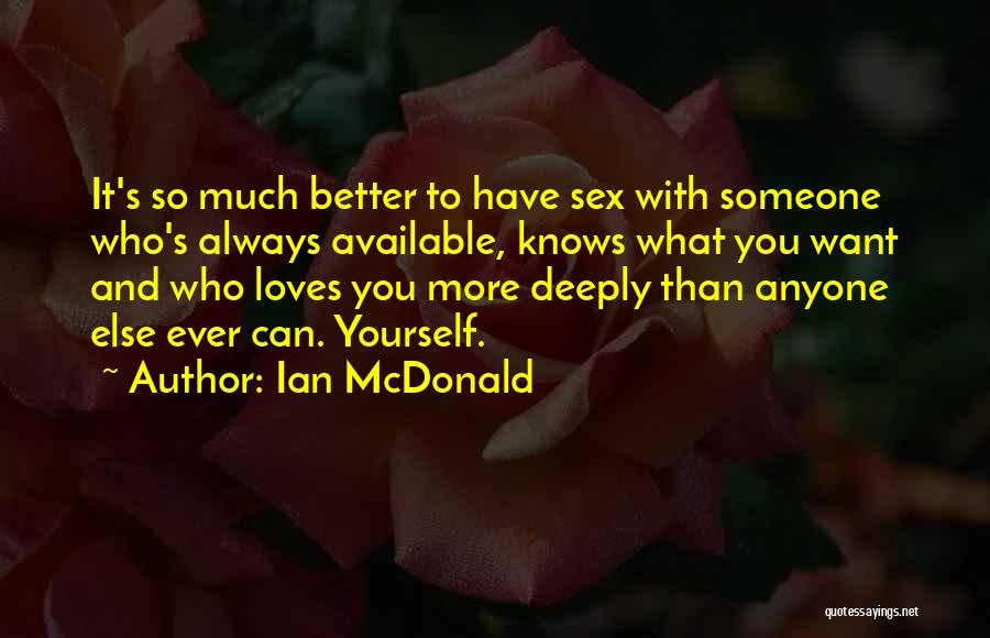 Ian McDonald Quotes: It's So Much Better To Have Sex With Someone Who's Always Available, Knows What You Want And Who Loves You