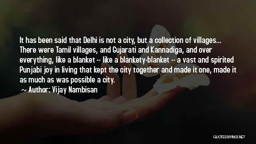 Vijay Nambisan Quotes: It Has Been Said That Delhi Is Not A City, But A Collection Of Villages... There Were Tamil Villages, And