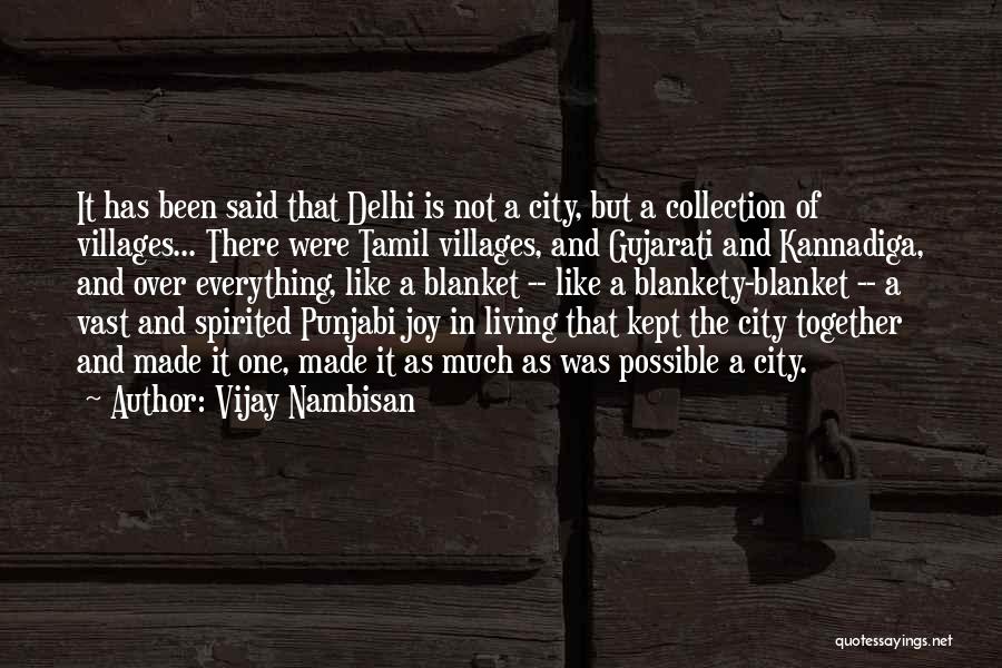 Vijay Nambisan Quotes: It Has Been Said That Delhi Is Not A City, But A Collection Of Villages... There Were Tamil Villages, And