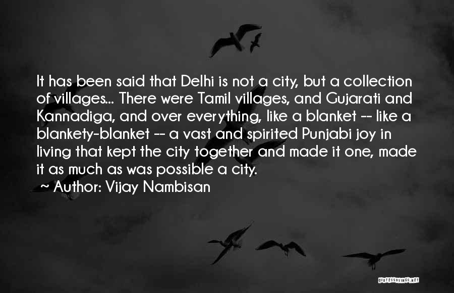 Vijay Nambisan Quotes: It Has Been Said That Delhi Is Not A City, But A Collection Of Villages... There Were Tamil Villages, And