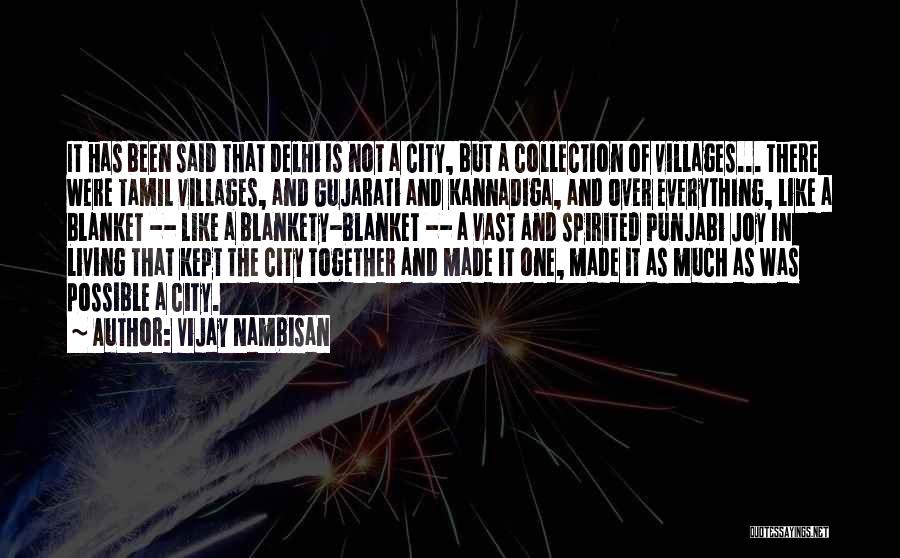 Vijay Nambisan Quotes: It Has Been Said That Delhi Is Not A City, But A Collection Of Villages... There Were Tamil Villages, And