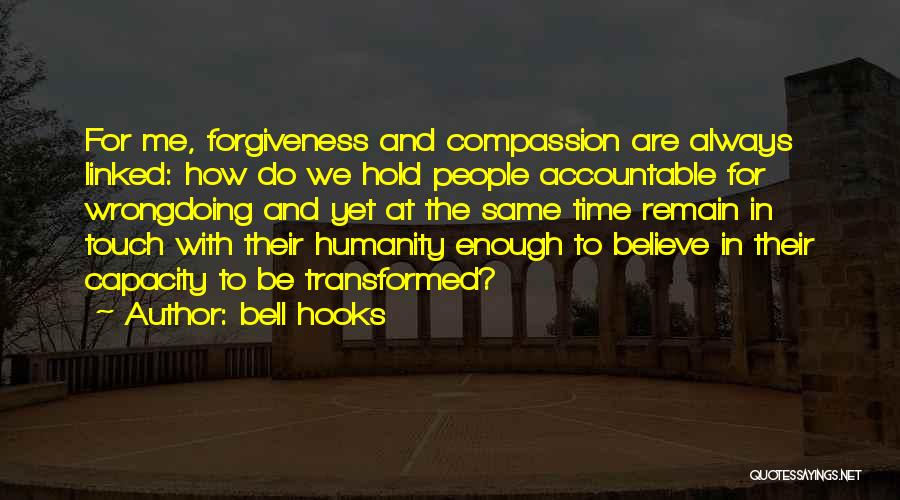 Bell Hooks Quotes: For Me, Forgiveness And Compassion Are Always Linked: How Do We Hold People Accountable For Wrongdoing And Yet At The