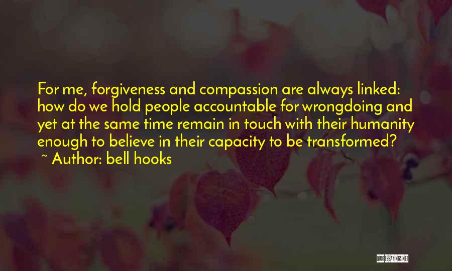 Bell Hooks Quotes: For Me, Forgiveness And Compassion Are Always Linked: How Do We Hold People Accountable For Wrongdoing And Yet At The