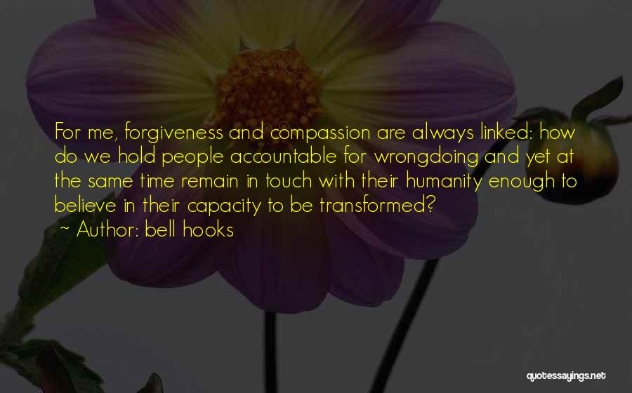 Bell Hooks Quotes: For Me, Forgiveness And Compassion Are Always Linked: How Do We Hold People Accountable For Wrongdoing And Yet At The