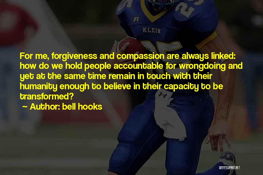 Bell Hooks Quotes: For Me, Forgiveness And Compassion Are Always Linked: How Do We Hold People Accountable For Wrongdoing And Yet At The