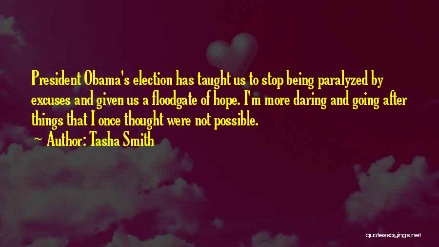 Tasha Smith Quotes: President Obama's Election Has Taught Us To Stop Being Paralyzed By Excuses And Given Us A Floodgate Of Hope. I'm