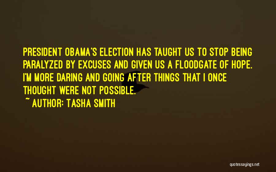 Tasha Smith Quotes: President Obama's Election Has Taught Us To Stop Being Paralyzed By Excuses And Given Us A Floodgate Of Hope. I'm
