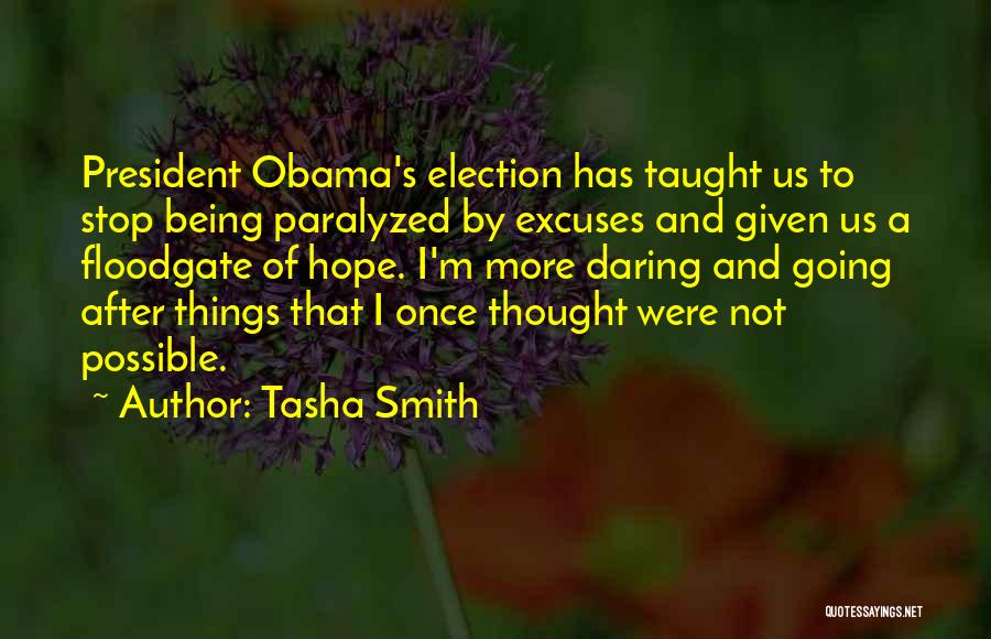 Tasha Smith Quotes: President Obama's Election Has Taught Us To Stop Being Paralyzed By Excuses And Given Us A Floodgate Of Hope. I'm