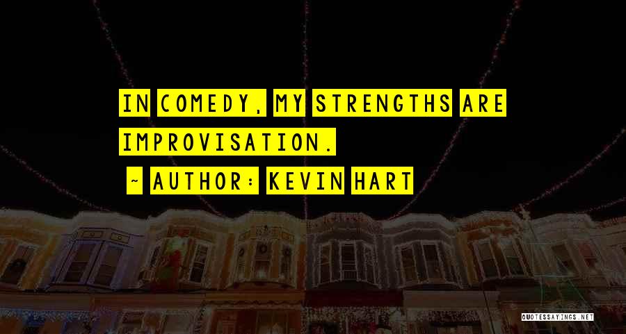 Kevin Hart Quotes: In Comedy, My Strengths Are Improvisation.