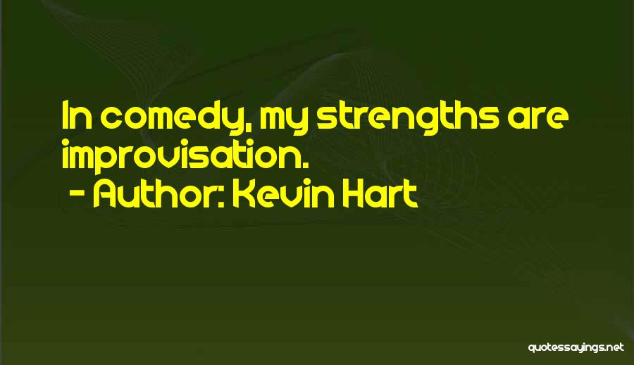 Kevin Hart Quotes: In Comedy, My Strengths Are Improvisation.