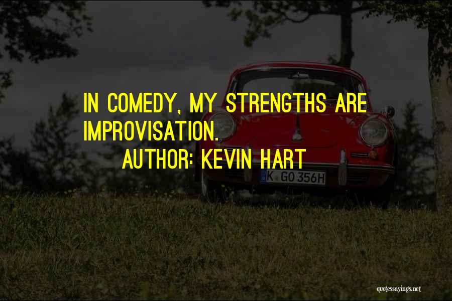 Kevin Hart Quotes: In Comedy, My Strengths Are Improvisation.