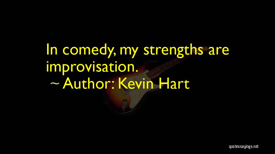 Kevin Hart Quotes: In Comedy, My Strengths Are Improvisation.