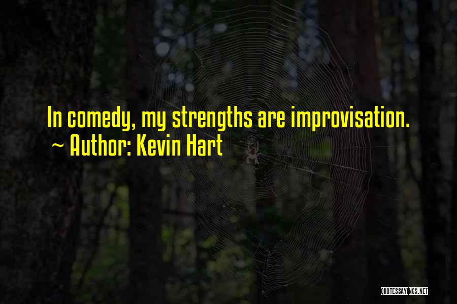 Kevin Hart Quotes: In Comedy, My Strengths Are Improvisation.