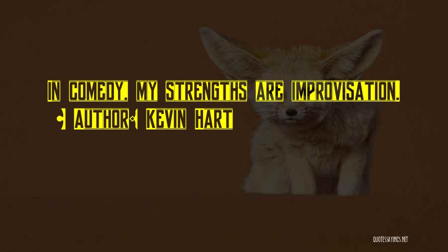 Kevin Hart Quotes: In Comedy, My Strengths Are Improvisation.