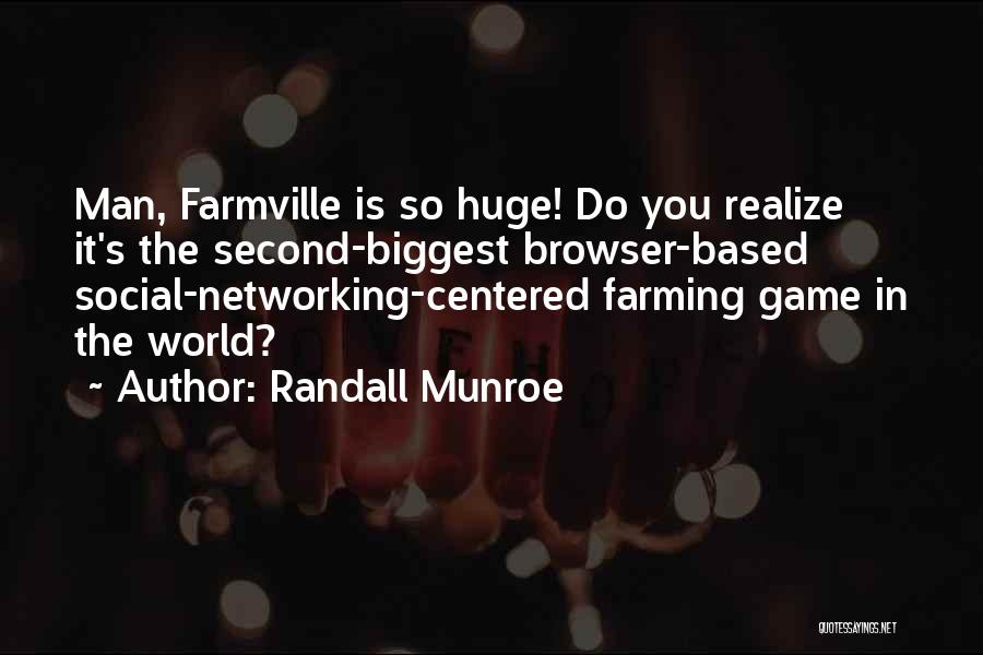 Randall Munroe Quotes: Man, Farmville Is So Huge! Do You Realize It's The Second-biggest Browser-based Social-networking-centered Farming Game In The World?