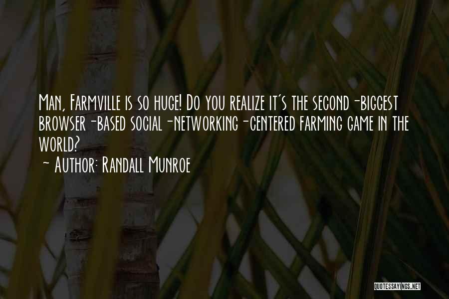 Randall Munroe Quotes: Man, Farmville Is So Huge! Do You Realize It's The Second-biggest Browser-based Social-networking-centered Farming Game In The World?