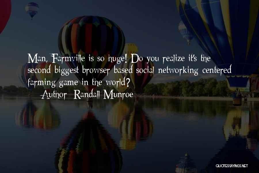 Randall Munroe Quotes: Man, Farmville Is So Huge! Do You Realize It's The Second-biggest Browser-based Social-networking-centered Farming Game In The World?