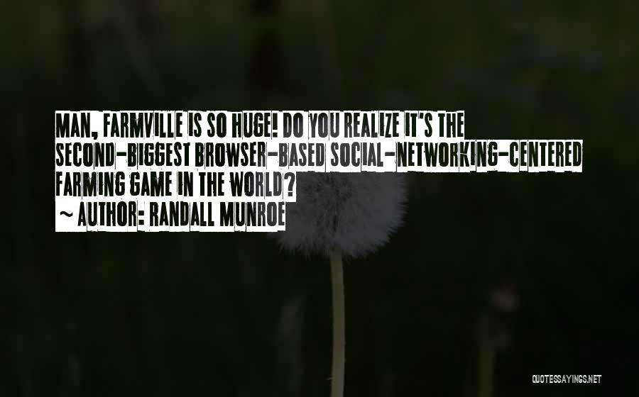 Randall Munroe Quotes: Man, Farmville Is So Huge! Do You Realize It's The Second-biggest Browser-based Social-networking-centered Farming Game In The World?