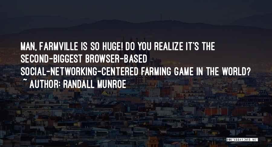 Randall Munroe Quotes: Man, Farmville Is So Huge! Do You Realize It's The Second-biggest Browser-based Social-networking-centered Farming Game In The World?