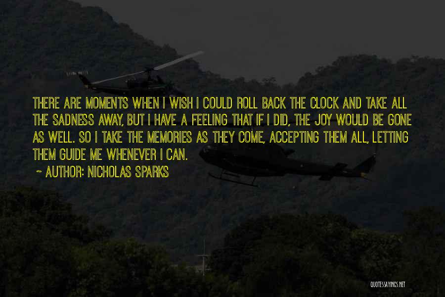 Nicholas Sparks Quotes: There Are Moments When I Wish I Could Roll Back The Clock And Take All The Sadness Away, But I