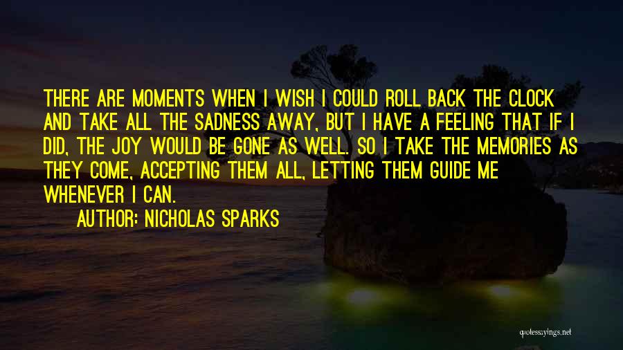 Nicholas Sparks Quotes: There Are Moments When I Wish I Could Roll Back The Clock And Take All The Sadness Away, But I