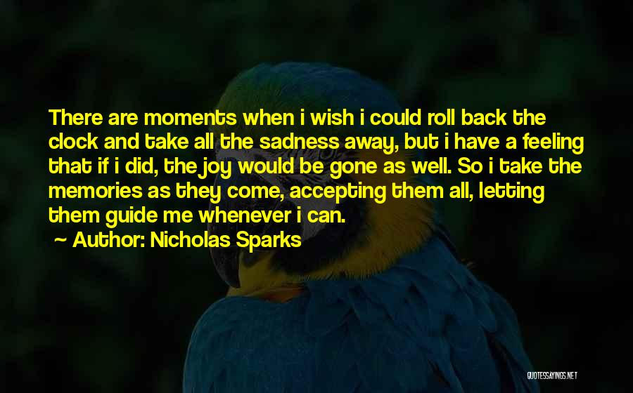 Nicholas Sparks Quotes: There Are Moments When I Wish I Could Roll Back The Clock And Take All The Sadness Away, But I