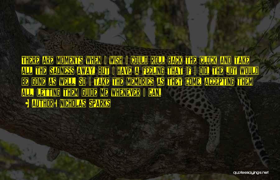 Nicholas Sparks Quotes: There Are Moments When I Wish I Could Roll Back The Clock And Take All The Sadness Away, But I