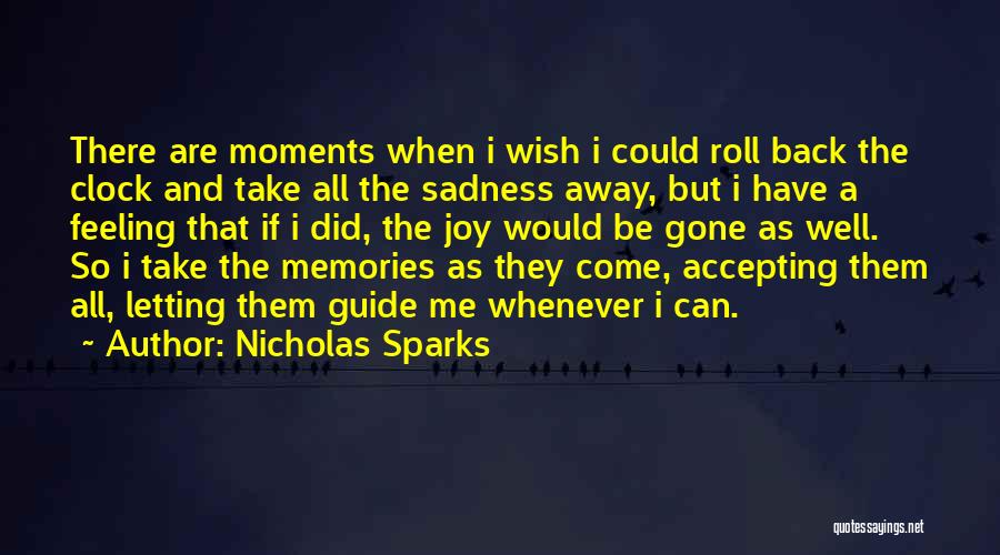 Nicholas Sparks Quotes: There Are Moments When I Wish I Could Roll Back The Clock And Take All The Sadness Away, But I