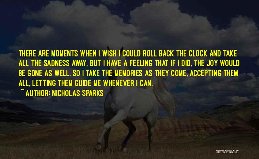 Nicholas Sparks Quotes: There Are Moments When I Wish I Could Roll Back The Clock And Take All The Sadness Away, But I
