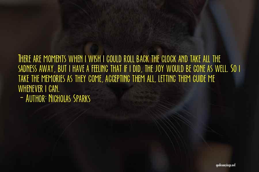 Nicholas Sparks Quotes: There Are Moments When I Wish I Could Roll Back The Clock And Take All The Sadness Away, But I