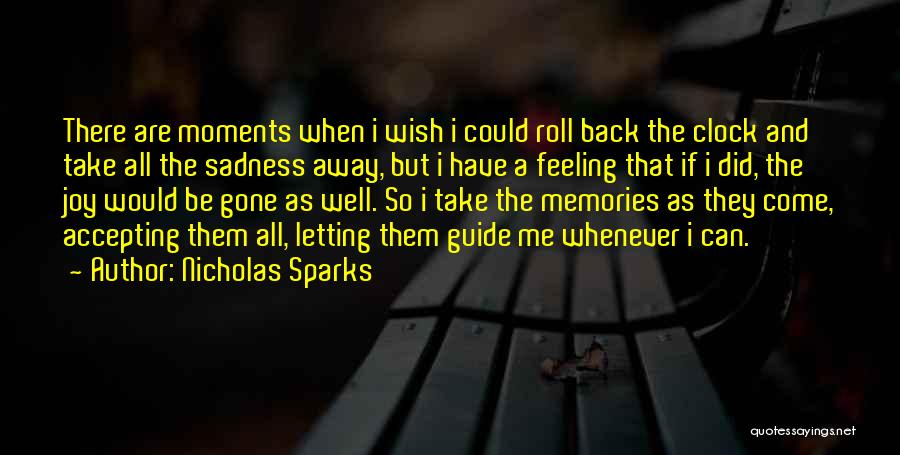 Nicholas Sparks Quotes: There Are Moments When I Wish I Could Roll Back The Clock And Take All The Sadness Away, But I