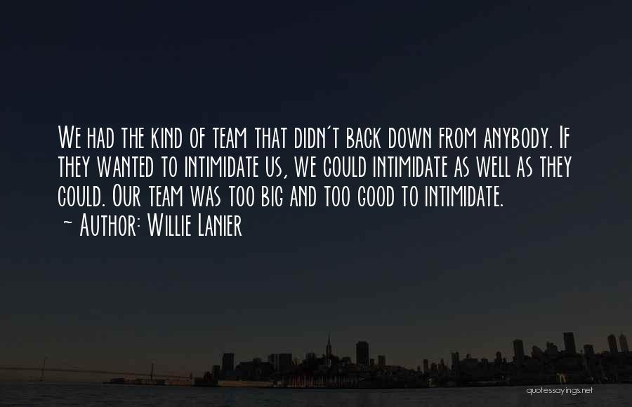 Willie Lanier Quotes: We Had The Kind Of Team That Didn't Back Down From Anybody. If They Wanted To Intimidate Us, We Could