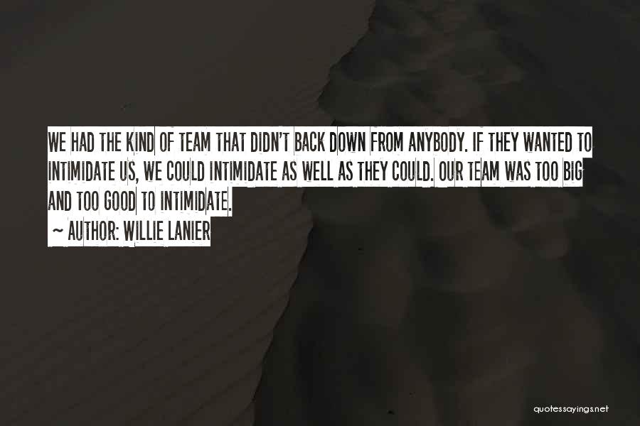 Willie Lanier Quotes: We Had The Kind Of Team That Didn't Back Down From Anybody. If They Wanted To Intimidate Us, We Could