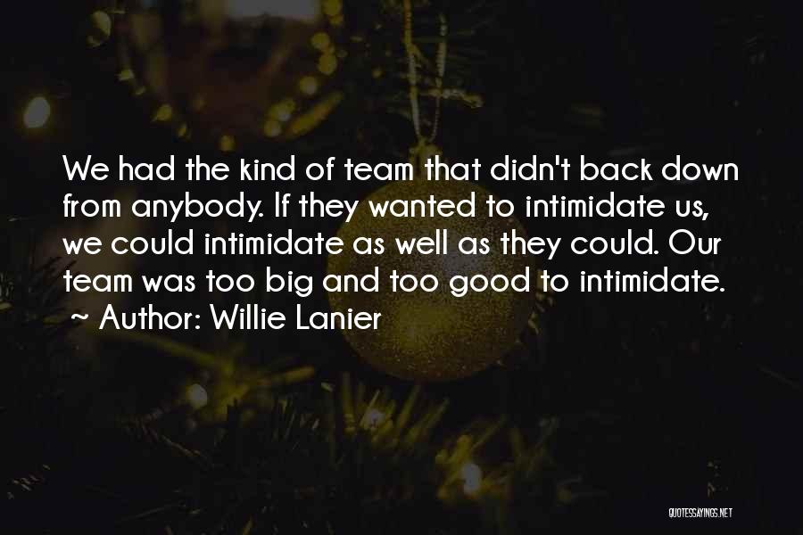Willie Lanier Quotes: We Had The Kind Of Team That Didn't Back Down From Anybody. If They Wanted To Intimidate Us, We Could