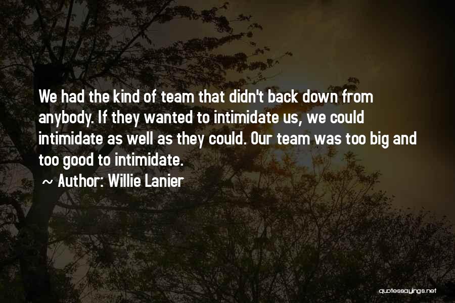 Willie Lanier Quotes: We Had The Kind Of Team That Didn't Back Down From Anybody. If They Wanted To Intimidate Us, We Could
