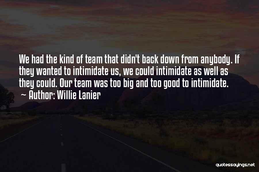 Willie Lanier Quotes: We Had The Kind Of Team That Didn't Back Down From Anybody. If They Wanted To Intimidate Us, We Could